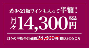 単品合計価格の半額 月々14,300円(税込) 毎月2本お届け
