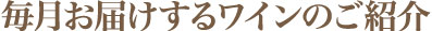 毎月お届けするワインのご紹介