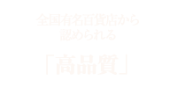 全国有名百貨店から認められる「高品質」