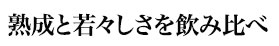 熟成と若々しさを飲み比べ