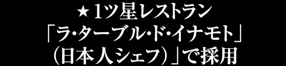 1ツ星レストラン「ラ・ターブル・ド・イナモト」(日本人シェフ)」で採用