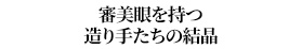 審美眼を持つ造り手たちの結晶