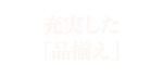 充実した「品揃え」