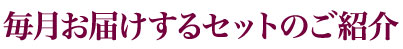 毎月お届けするセットのご紹介