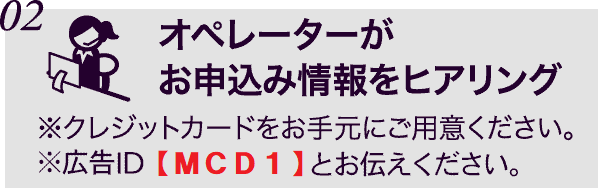 オペレーターがお申込情報をヒアリング※クレジットカードをお手元にご用意下さい