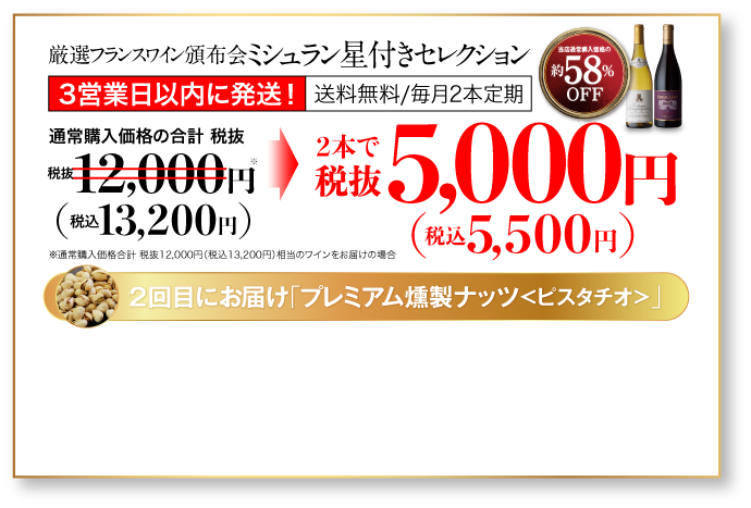 ミシュラン星付きセレクション 厳選フランスワイン頒布会 初回限定2本で1,800円　毎月2本定期お届け送料無料 2回目以降も税抜5,000円（税込5,500円）でお届け 2回目のお届け時に「プレミアム燻製ナッツ＜ピスタチオ＞」プレゼント！