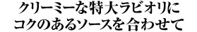 クリーミーな特大ラビオリにコクのあるソースを合わせて