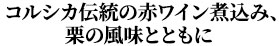 コルシカ伝統の赤ワイン煮込み、栗の風味とともに