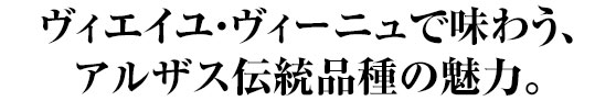 ヴィエイユ・ヴィーニュで味わう、アルザス伝統品種の魅力。