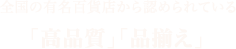 全国の有名百貨店から認められている「高品質」「品揃え」